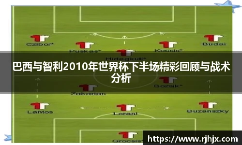 巴西与智利2010年世界杯下半场精彩回顾与战术分析