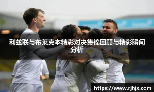 利兹联与布莱克本精彩对决集锦回顾与精彩瞬间分析