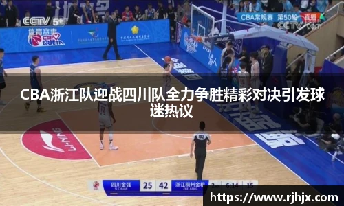 CBA浙江队迎战四川队全力争胜精彩对决引发球迷热议